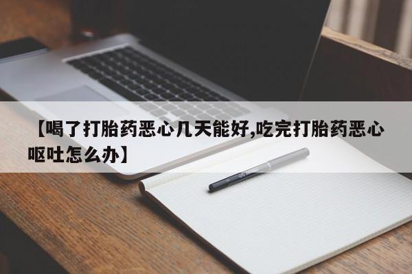 米非米索私人微信【喝了打胎药恶心几天能好,吃完打胎药恶心呕吐怎么办】