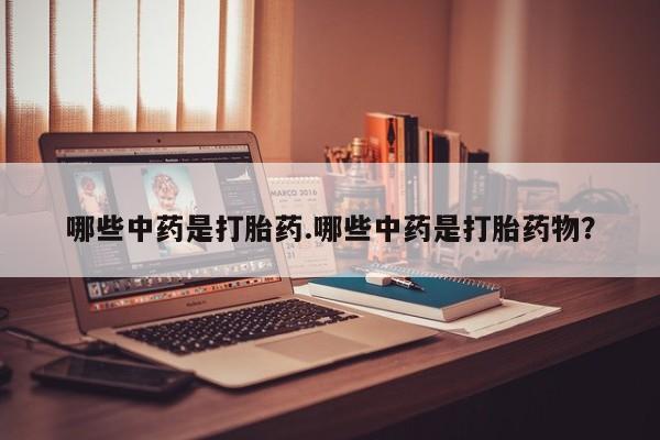 米非米索私人微信哪些中药是打胎药.哪些中药是打胎药物？