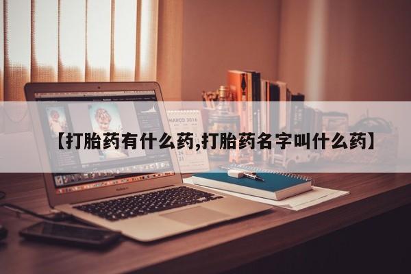 米非米索私人微信【打胎药有什么药,打胎药名字叫什么药】