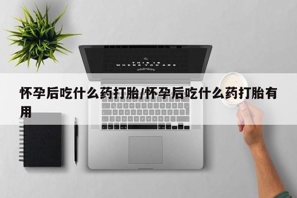 米非米索私人微信怀孕后吃什么药打胎/怀孕后吃什么药打胎有用