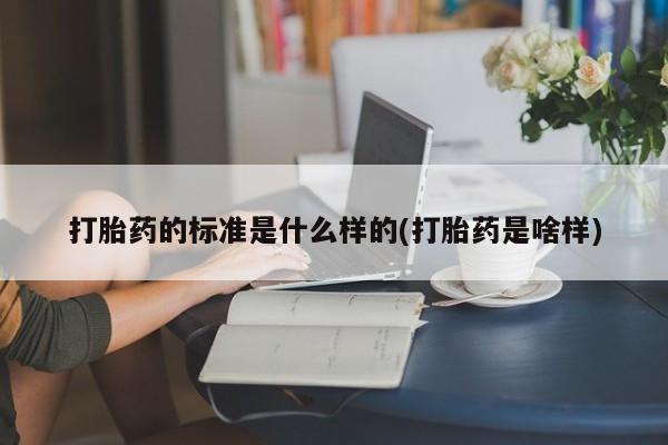 米非米索私人微信打胎药的标准是什么样的(打胎药是啥样)