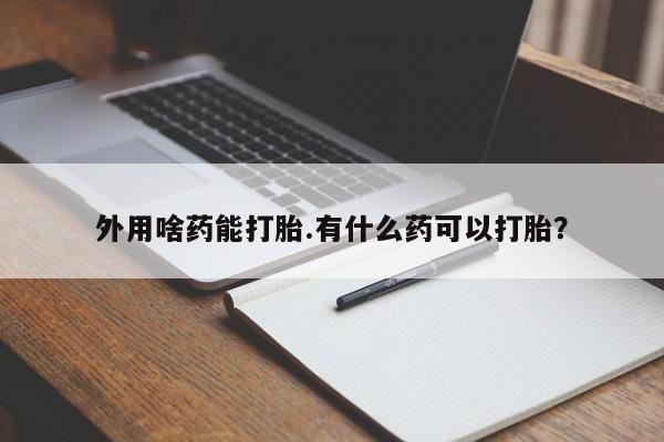 米非米索私人微信外用啥药能打胎.有什么药可以打胎？