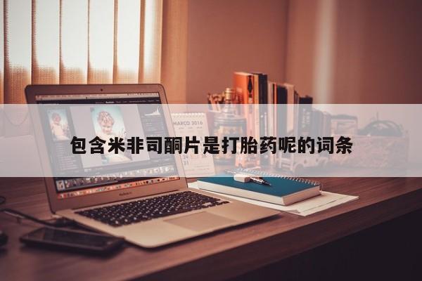 米非米索私人微信包含米非司酮片是打胎药呢的词条