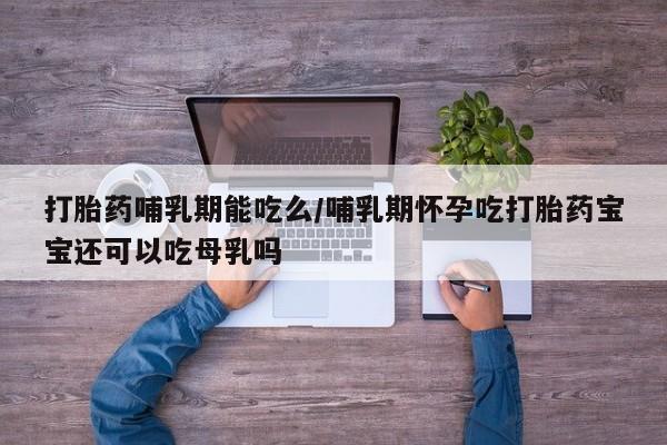 米非米索私人微信打胎药哺乳期能吃么/哺乳期怀孕吃打胎药宝宝还可以吃母乳吗
