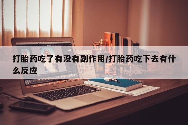 米非米索私人微信打胎药吃了有没有副作用/打胎药吃下去有什么反应