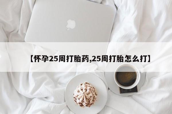 米非米索私人微信【怀孕25周打胎药,25周打胎怎么打】