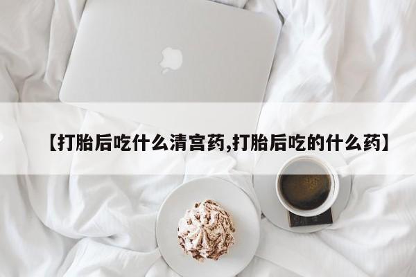 米非米索私人微信【打胎后吃什么清宫药,打胎后吃的什么药】